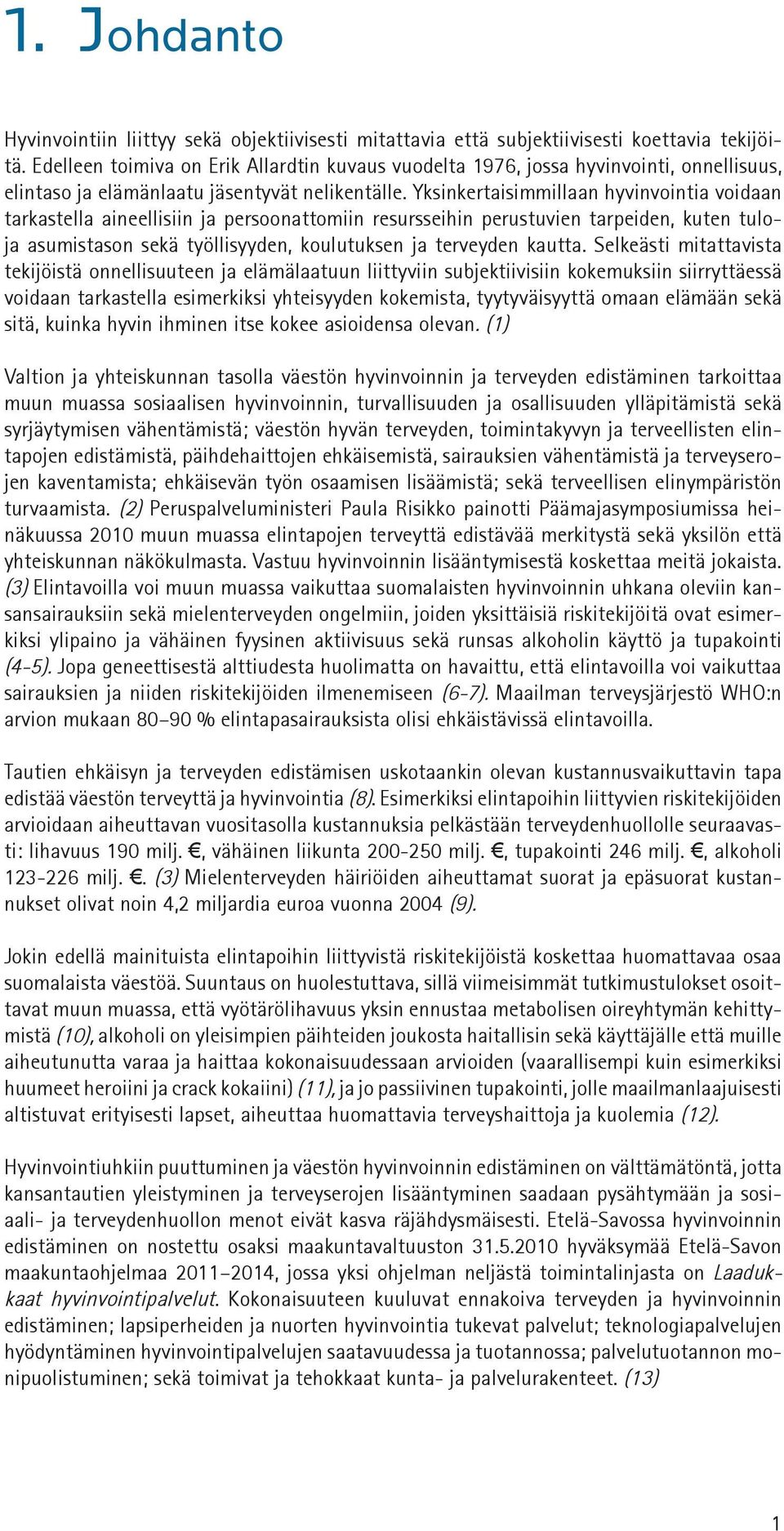 Yksinkertaisimmillaan hyvinvointia voidaan tarkastella aineellisiin ja persoonattomiin resursseihin perustuvien tarpeiden, kuten tuloja asumistason sekä työllisyyden, koulutuksen ja terveyden kautta.