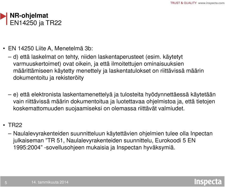 että elektronista laskentamenettelyä ja tulosteita hyödynnettäessä käytetään vain riittävissä määrin dokumentoitua ja luotettavaa ohjelmistoa ja, että tietojen koskemattomuuden