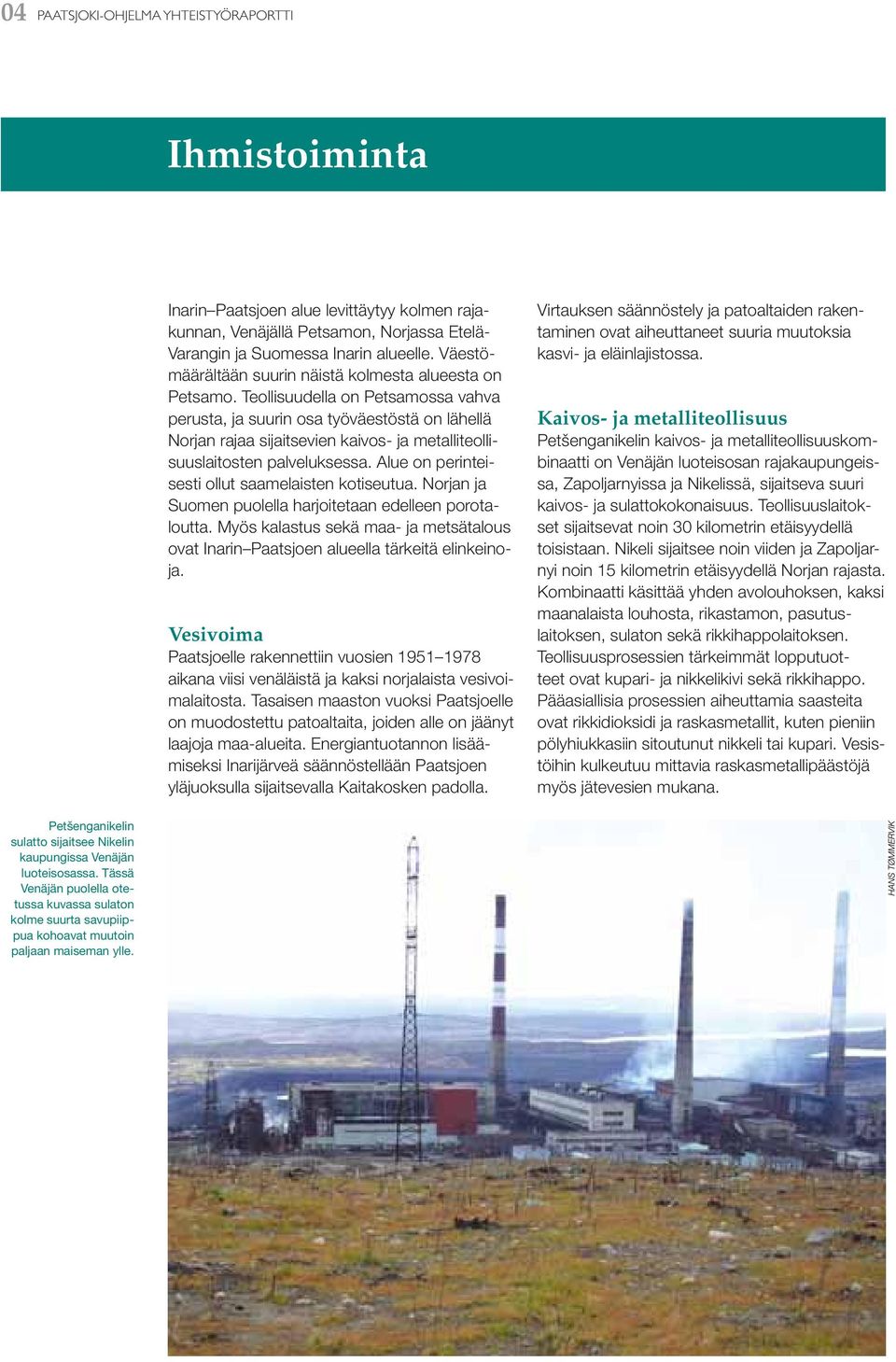 Teollisuudella on Petsamossa vahva perusta, ja suurin osa työväestöstä on lähellä Norjan rajaa sijaitsevien kaivos- ja metalliteollisuuslaitosten palveluksessa.
