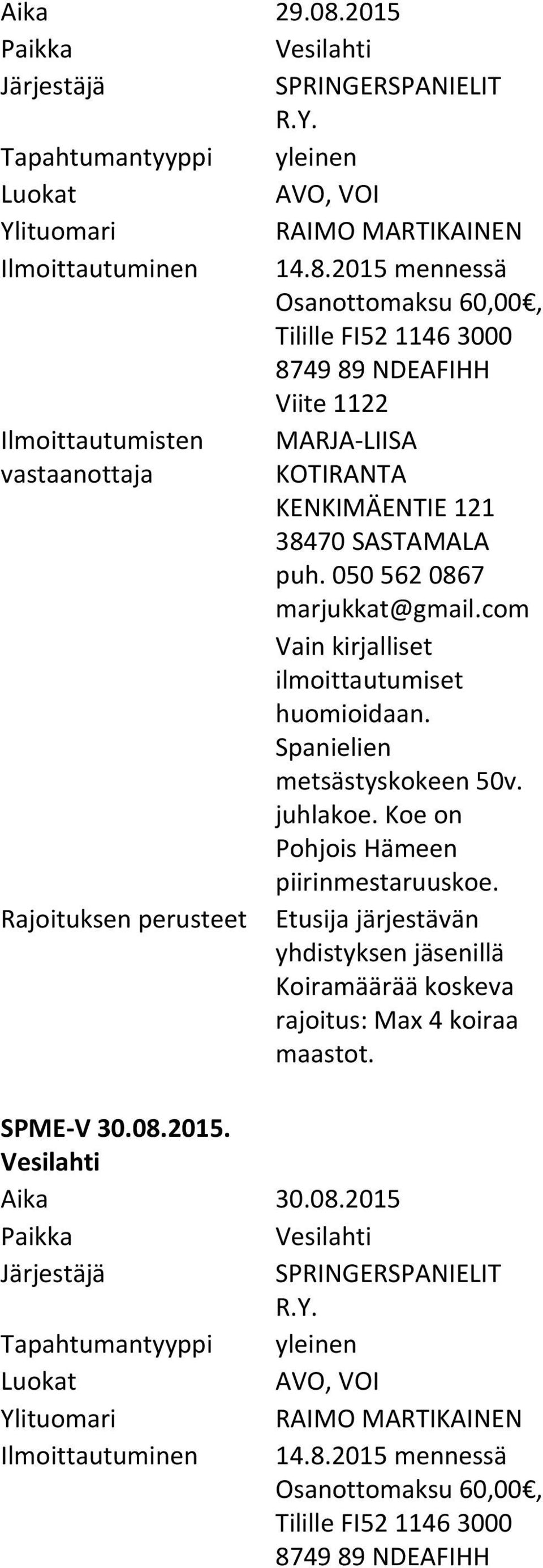 Koe on Pohjois Hämeen piirinmestaruuskoe. Etusija järjestävän rajoitus: Max 4 koiraa maastot. SPME V 30.08.2015. Vesilahti Aika 30.08.2015 Vesilahti SPRINGERSPANIELIT R.