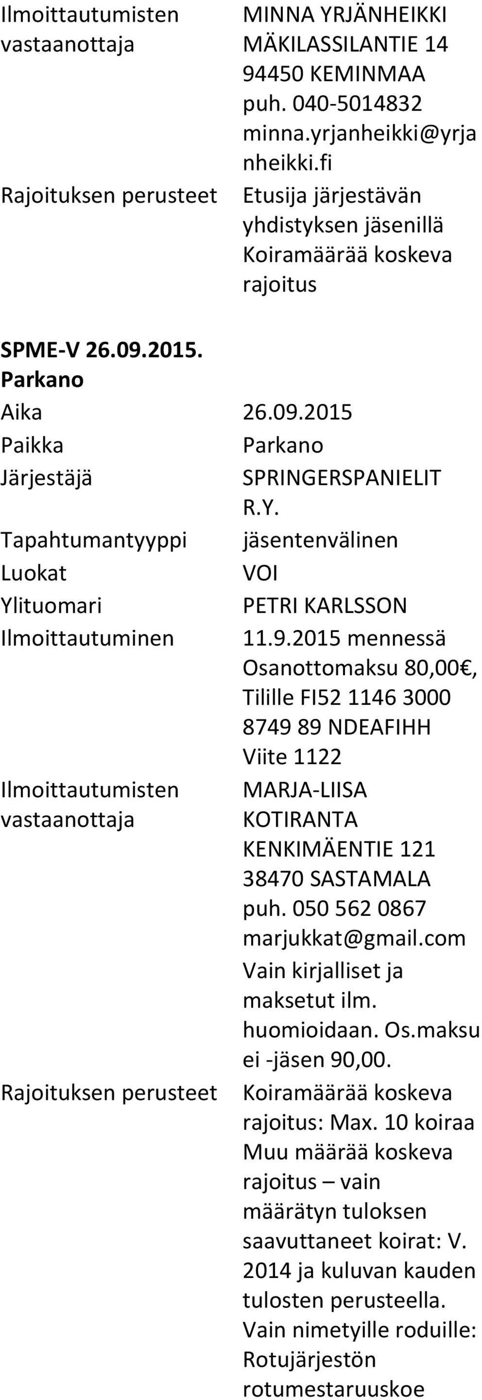 2015 mennessä Osanottomaksu 80,00, Tilille FI52 1146 3000 8749 89 NDEAFIHH Viite 1122 MARJA LIISA KOTIRANTA KENKIMÄENTIE 121 38470 SASTAMALA puh. 050 562 0867 marjukkat@gmail.