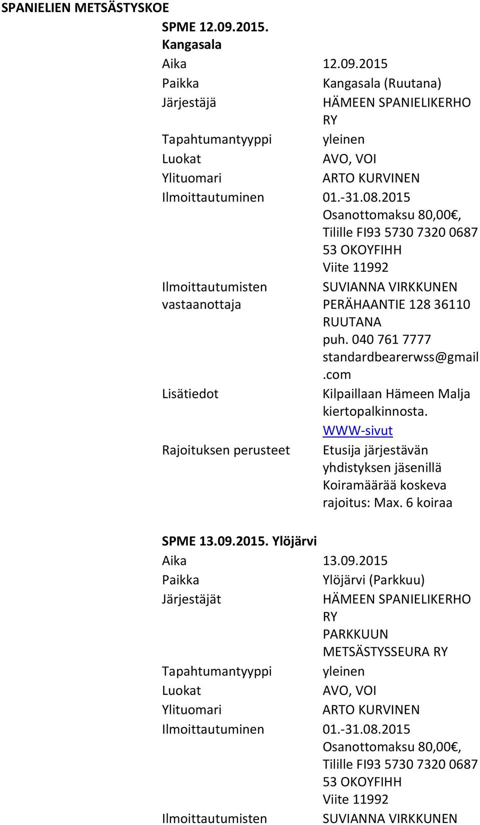 040 761 7777 standardbearerwss@gmail.com Kilpaillaan Hämeen Malja kiertopalkinnosta. WWW sivut Etusija järjestävän rajoitus: Max. 6 koiraa SPME 13.09.2015.