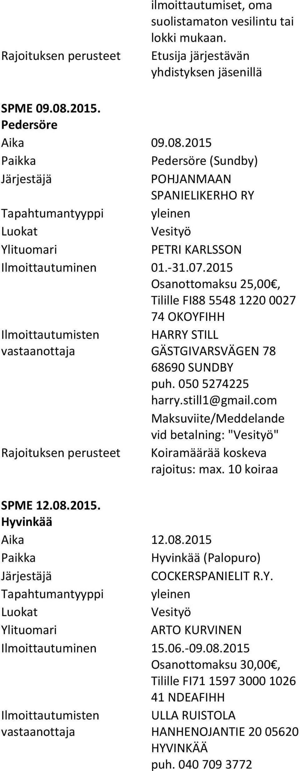 2015 Osanottomaksu 25,00, Tilille FI88 5548 1220 0027 74 OKOYFIHH HAR STILL GÄSTGIVARSVÄGEN 78 68690 SUNDBY puh. 050 5274225 harry.still1@gmail.