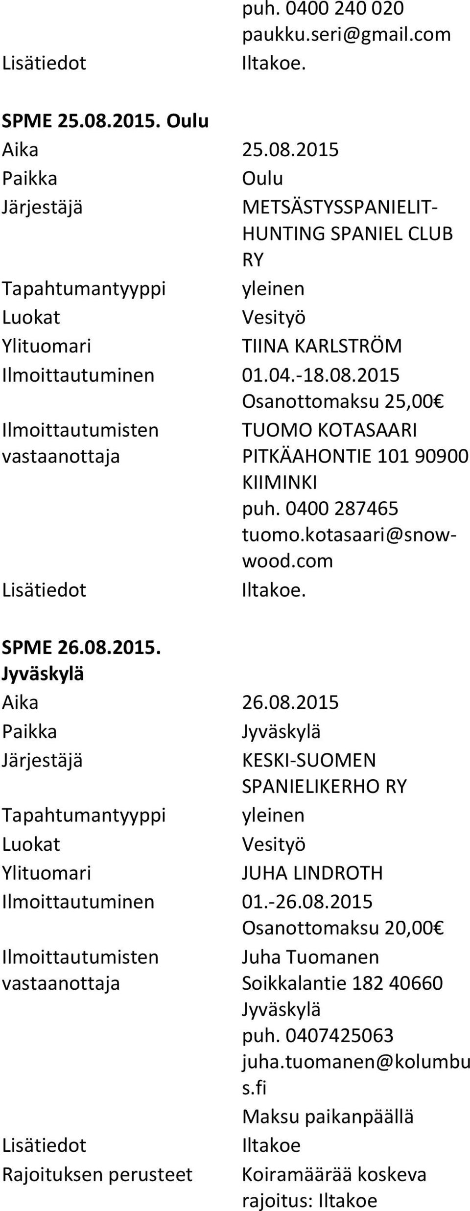 0400 287465 tuomo.kotasaari@snowwood.com Iltakoe. SPME 26.08.2015. Jyväskylä Aika 26.08.2015 Jyväskylä KESKI SUOMEN SPANIELIKERHO Vesityö JUHA LINDROTH Ilmoittautuminen 01.