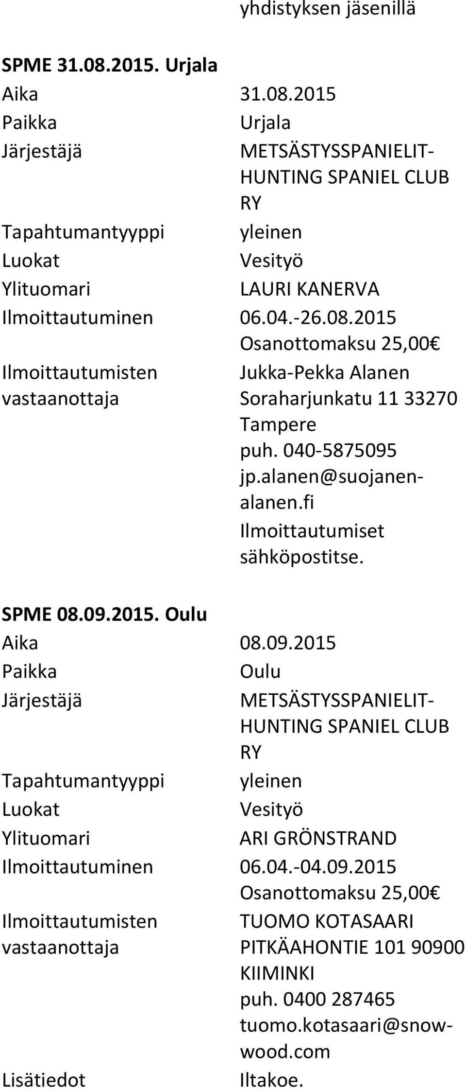 04. 04.09.2015 Osanottomaksu 25,00 TUOMO KOTASAARI PITKÄAHONTIE 101 90900 KIIMINKI puh. 0400 287465 tuomo.kotasaari@snowwood.com Iltakoe.