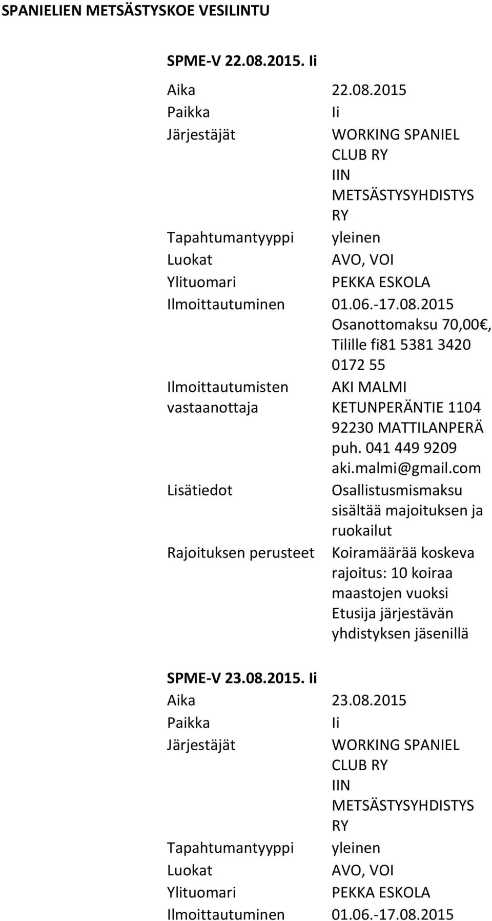 malmi@gmail.com Osallistusmismaksu sisältää majoituksen ja ruokailut rajoitus: 10 koiraa maastojen vuoksi Etusija järjestävän SPME V 23.