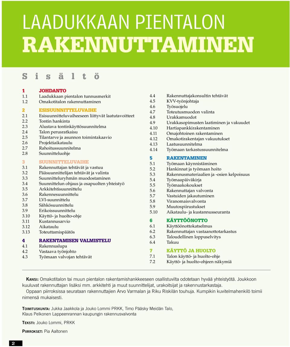 7 Rahoitussuunnitelma 2.8 Suunnitteluohje 3 SUUNNITTELUVAIHE 3.1 Rakennuttajan tehtävät ja vastuu 3.2 Pääsuunnittelijan tehtävät ja valinta 3.3 Suunnitteluryhmän muodostaminen 3.
