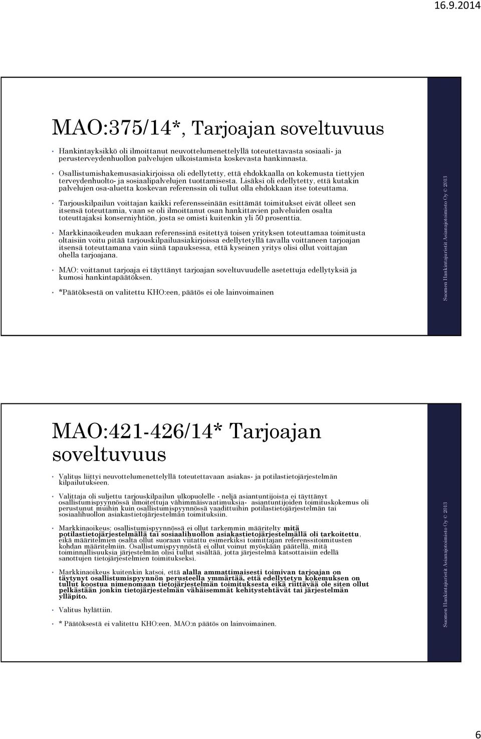 Lisäksi oli edellytetty, että kutakin palvelujen osa-aluetta koskevan referenssin oli tullut olla ehdokkaan itse toteuttama.