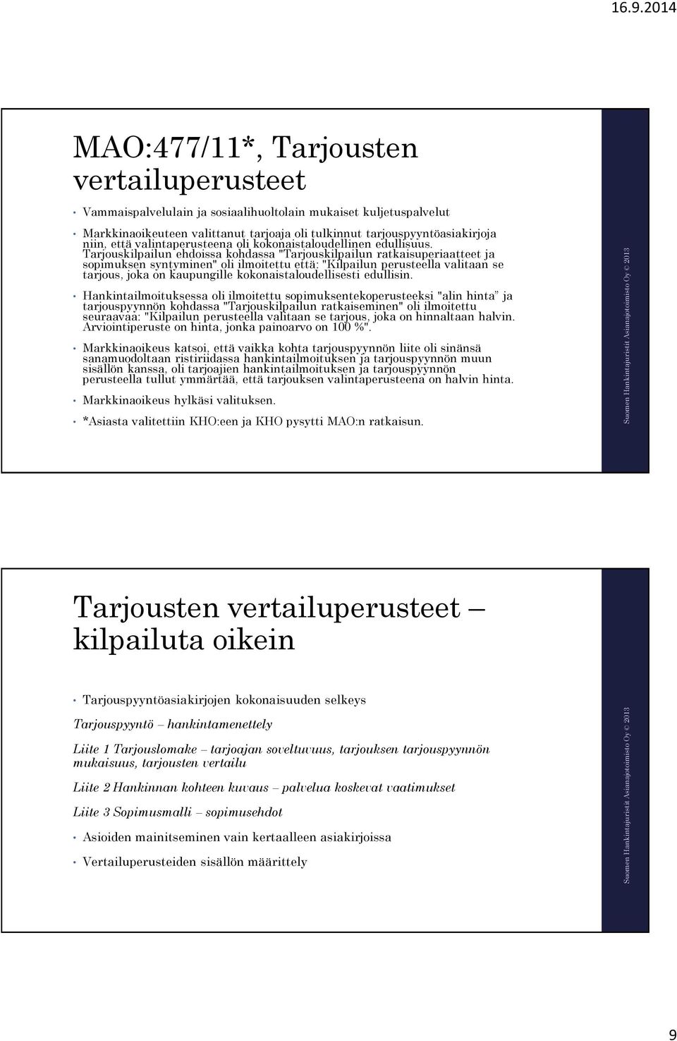 Tarjouskilpailun ehdoissa kohdassa "Tarjouskilpailun ratkaisuperiaatteet ja sopimuksen syntyminen" oli ilmoitettu että: "Kilpailun perusteella valitaan se tarjous, joka on kaupungille