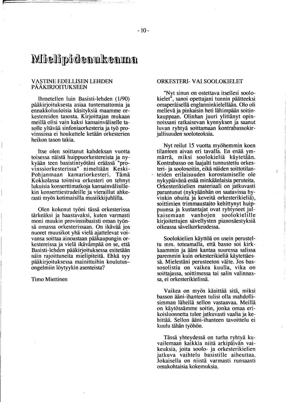 Itse olen soittanut kahdeksan vuotta toisessa näistä huippuorkestereista ja nykyään teen basistintyötäni eräässä "provinssiorkesterissa" nimeltään Keski Pohjanmaan kamariorkesteri.