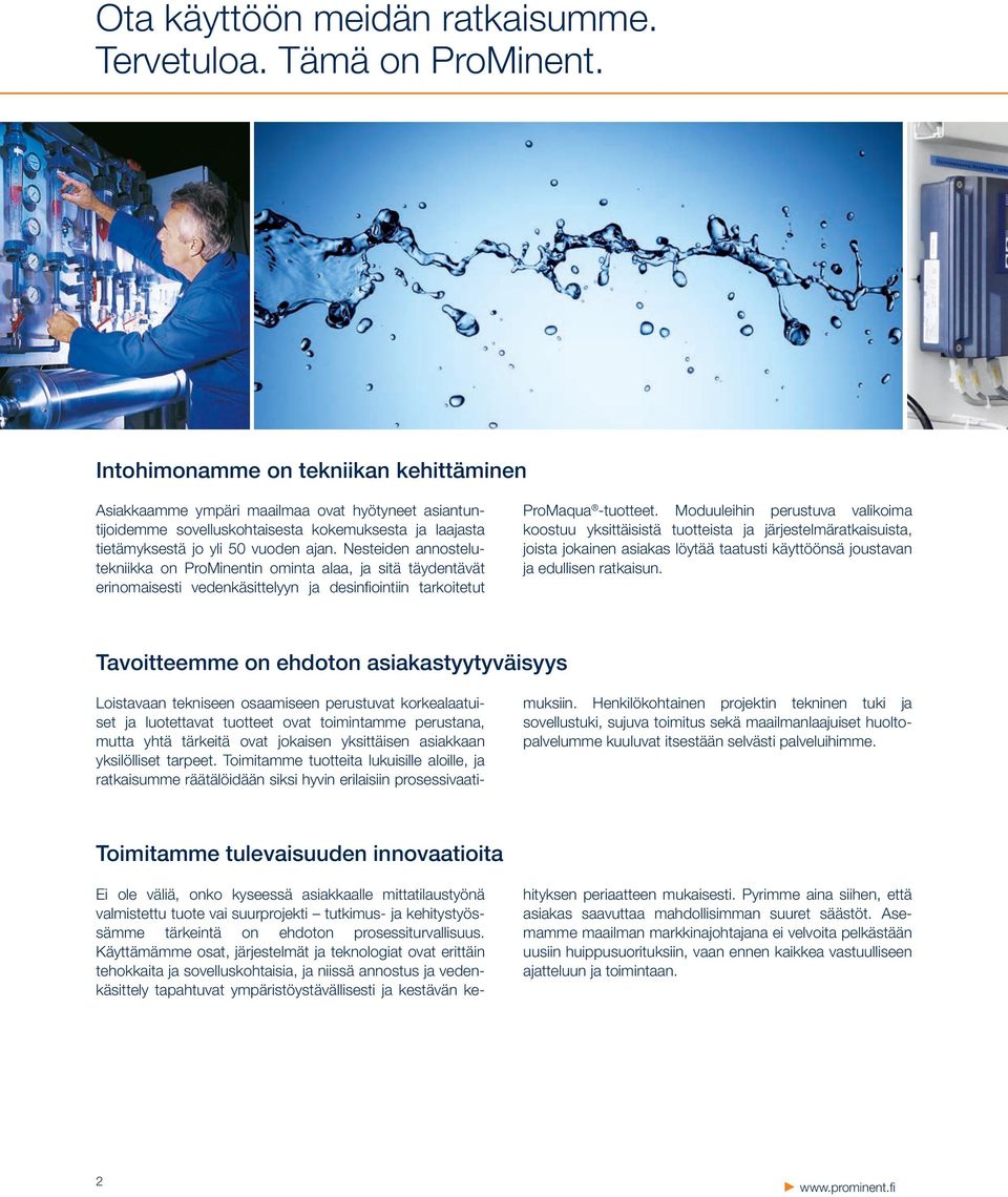 Nesteiden annostelu tekniikka on ProMinentin ominta alaa, ja sitä täydentävät erinomaisesti vedenkäsittelyyn ja desinfiointiin tarkoitetut ProMaqua -tuotteet.