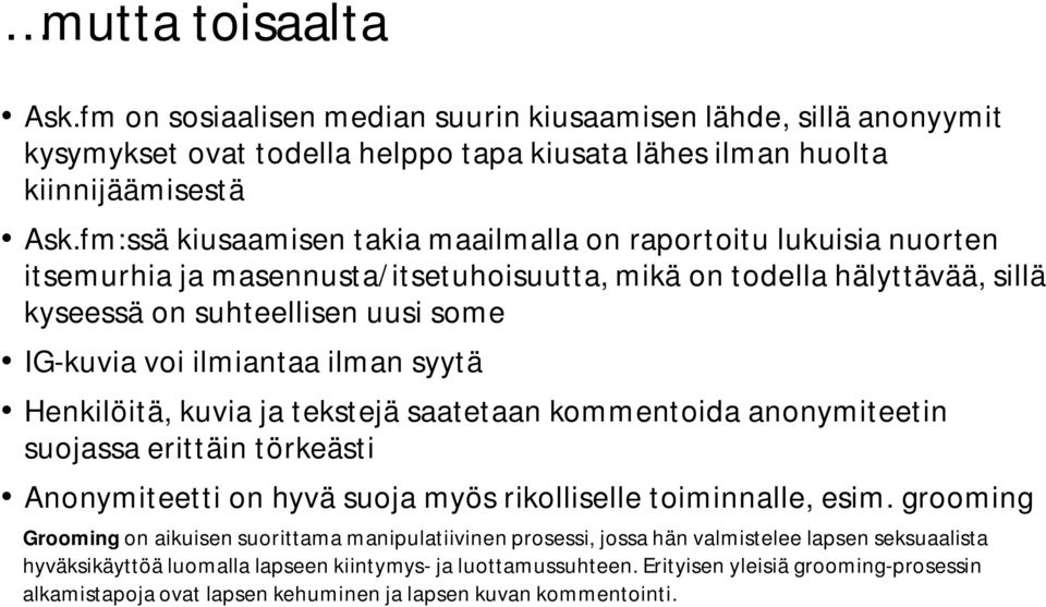 ilmiantaa ilman syytä Henkilöitä, kuvia ja tekstejä saatetaan kommentoida anonymiteetin suojassa erittäin törkeästi Anonymiteetti on hyvä suoja myös rikolliselle toiminnalle, esim.
