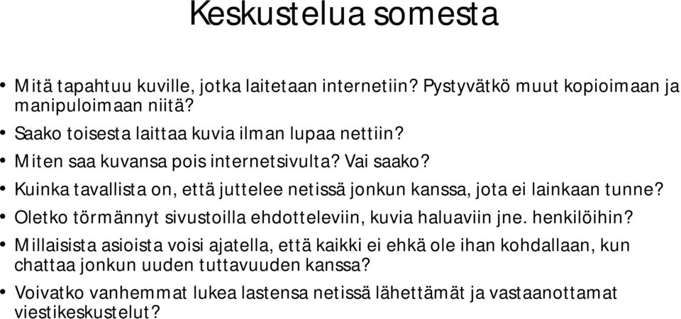 Kuinka tavallista on, että juttelee netissä jonkun kanssa, jota ei lainkaan tunne? Oletko törmännyt sivustoilla ehdotteleviin, kuvia haluaviin jne.