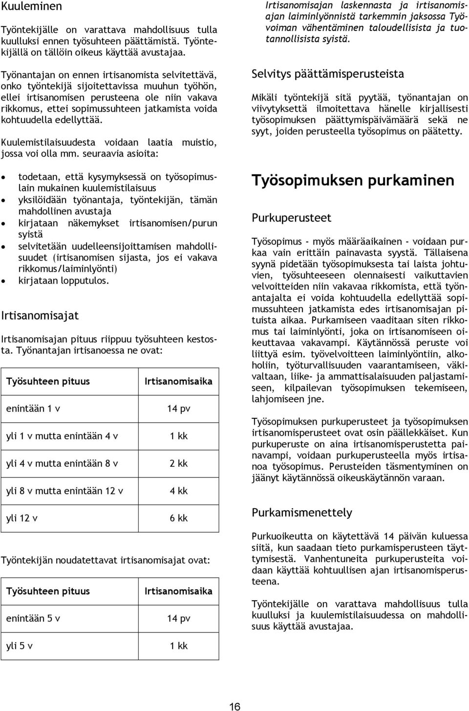 kohtuudella edellyttää. Kuulemistilaisuudesta voidaan laatia muistio, jossa voi olla mm.