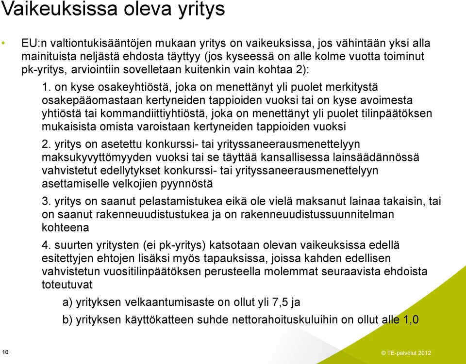 on kyse osakeyhtiöstä, joka on menettänyt yli puolet merkitystä osakepääomastaan kertyneiden tappioiden vuoksi tai on kyse avoimesta yhtiöstä tai kommandiittiyhtiöstä, joka on menettänyt yli puolet