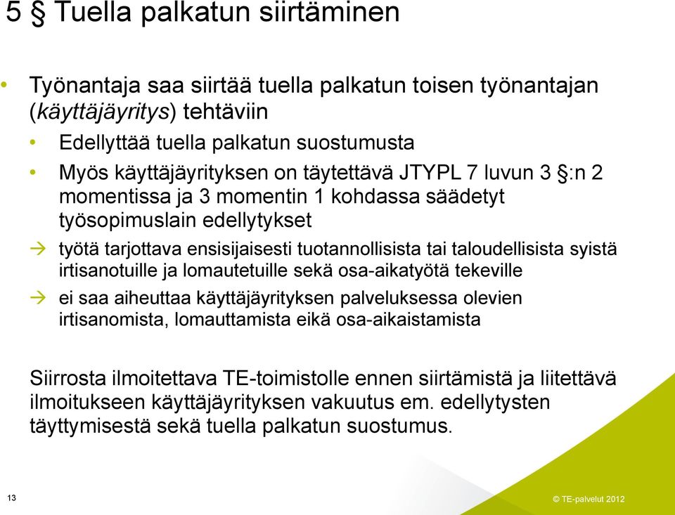 syistä irtisanotuille ja lomautetuille sekä osa-aikatyötä tekeville ei saa aiheuttaa käyttäjäyrityksen palveluksessa olevien irtisanomista, lomauttamista eikä osa-aikaistamista