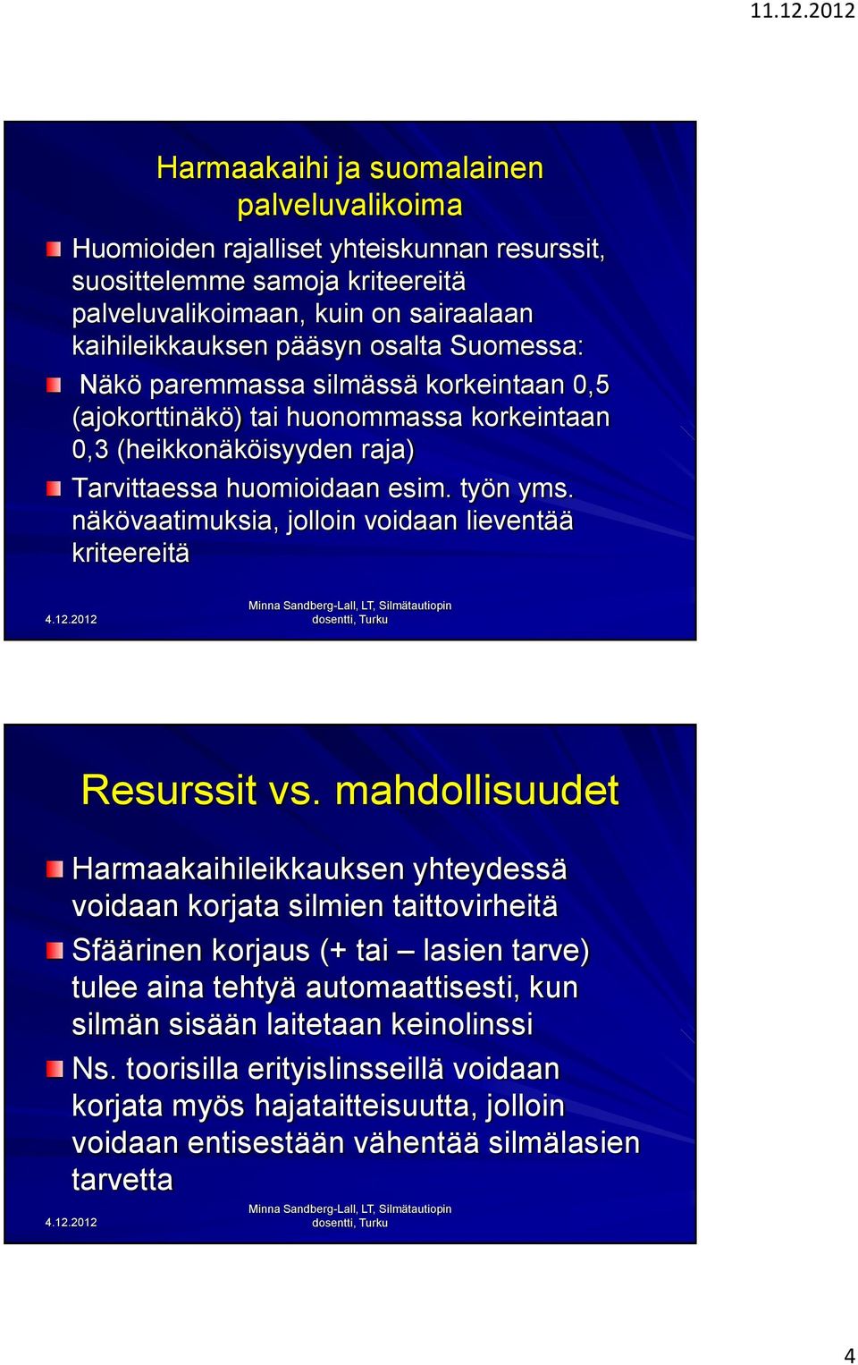 näkövaatimuksia, jolloin voidaan lieventää kriteereitä Resurssit vs.