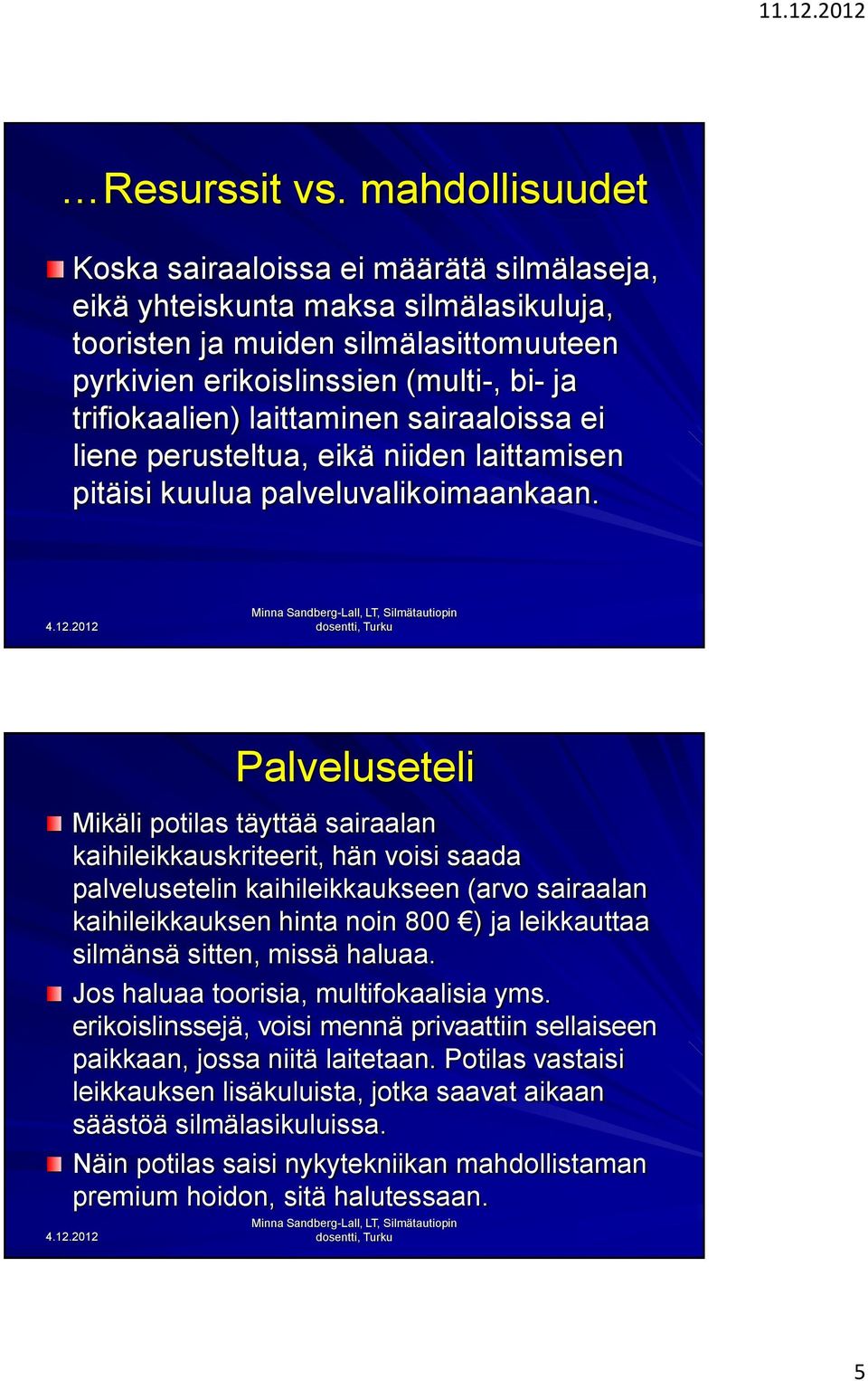 laittaminen sairaaloissa ei liene perusteltua, eikä niiden laittamisen pitäisi kuulua palveluvalikoimaankaan.