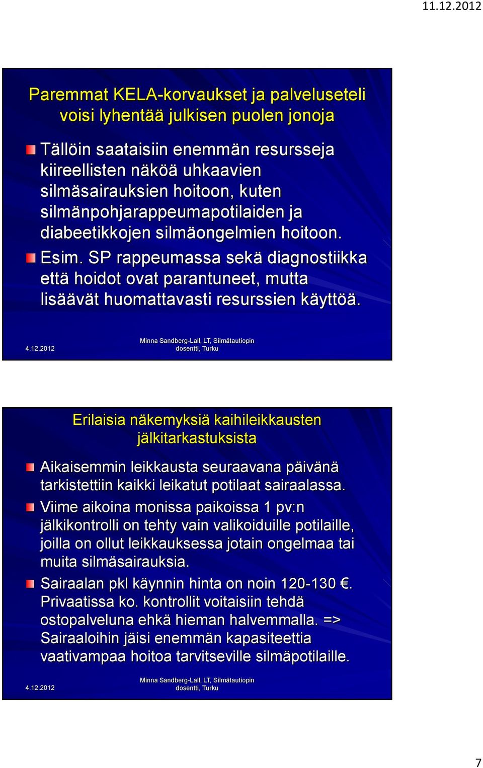 Erilaisia näkemyksiä kaihileikkausten jälkitarkastuksista Aikaisemmin leikkausta seuraavana päivänä tarkistettiin kaikki leikatut potilaat sairaalassa.