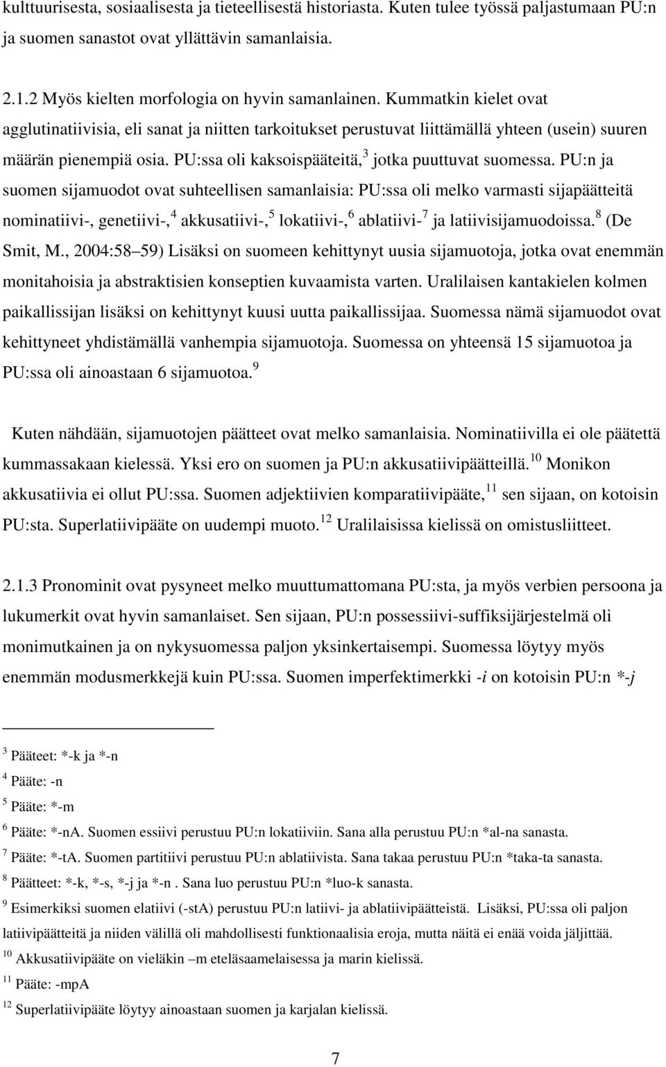 PU:n ja suomen sijamuodot ovat suhteellisen samanlaisia: PU:ssa oli melko varmasti sijapäätteitä nominatiivi-, genetiivi-, 4 akkusatiivi-, 5 lokatiivi-, 6 ablatiivi- 7 ja latiivisijamuodoissa.