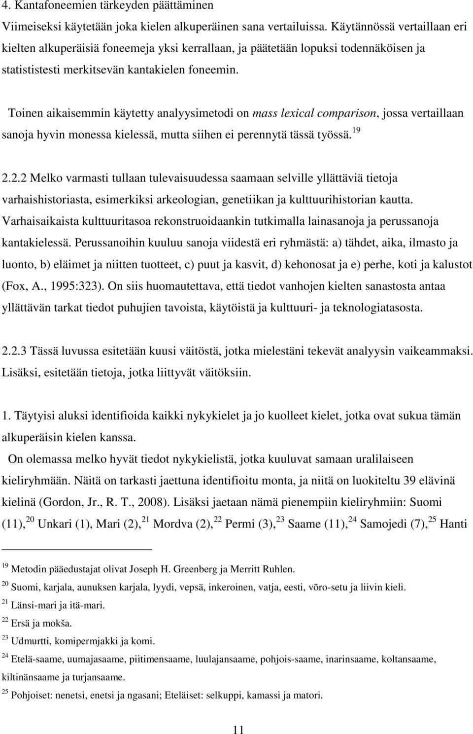 Toinen aikaisemmin käytetty analyysimetodi on mass lexical comparison, jossa vertaillaan sanoja hyvin monessa kielessä, mutta siihen ei perennytä tässä työssä. 19 2.