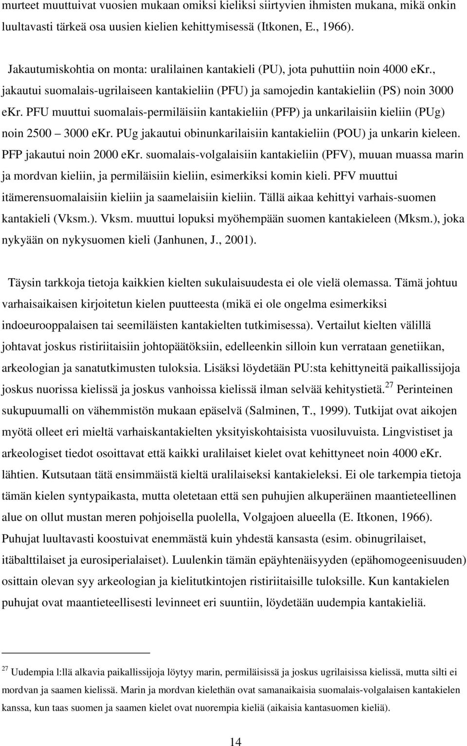 PFU muuttui suomalais-permiläisiin kantakieliin (PFP) ja unkarilaisiin kieliin (PUg) noin 2500 3000 ekr. PUg jakautui obinunkarilaisiin kantakieliin (POU) ja unkarin kieleen.