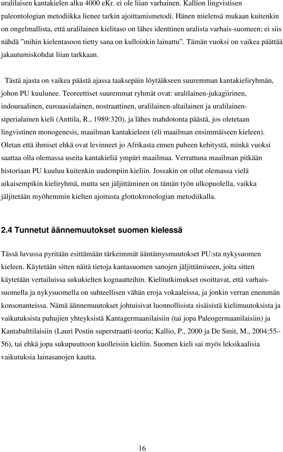 Tämän vuoksi on vaikea päättää jakautumiskohdat liian tarkkaan. Tästä ajasta on vaikea päästä ajassa taaksepäin löytääkseen suuremman kantakieliryhmän, johon PU kuulunee.