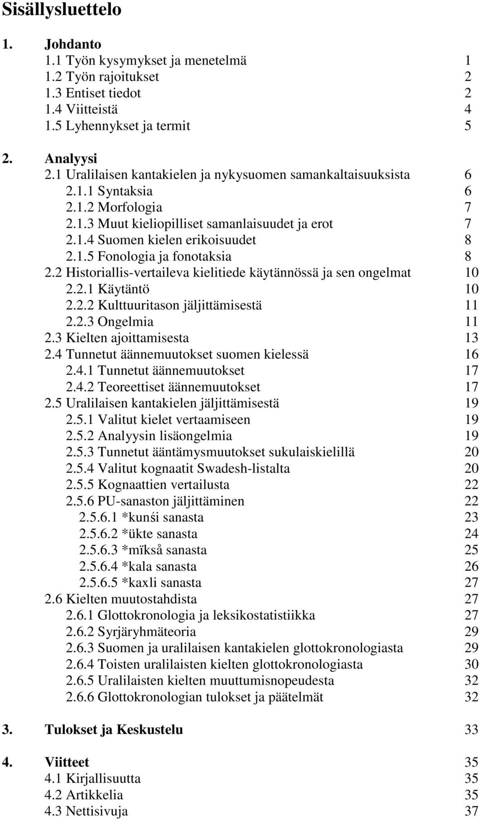 2 Historiallis-vertaileva kielitiede käytännössä ja sen ongelmat 10 2.2.1 Käytäntö 10 2.2.2 Kulttuuritason jäljittämisestä 11 2.2.3 Ongelmia 11 2.3 Kielten ajoittamisesta 13 2.