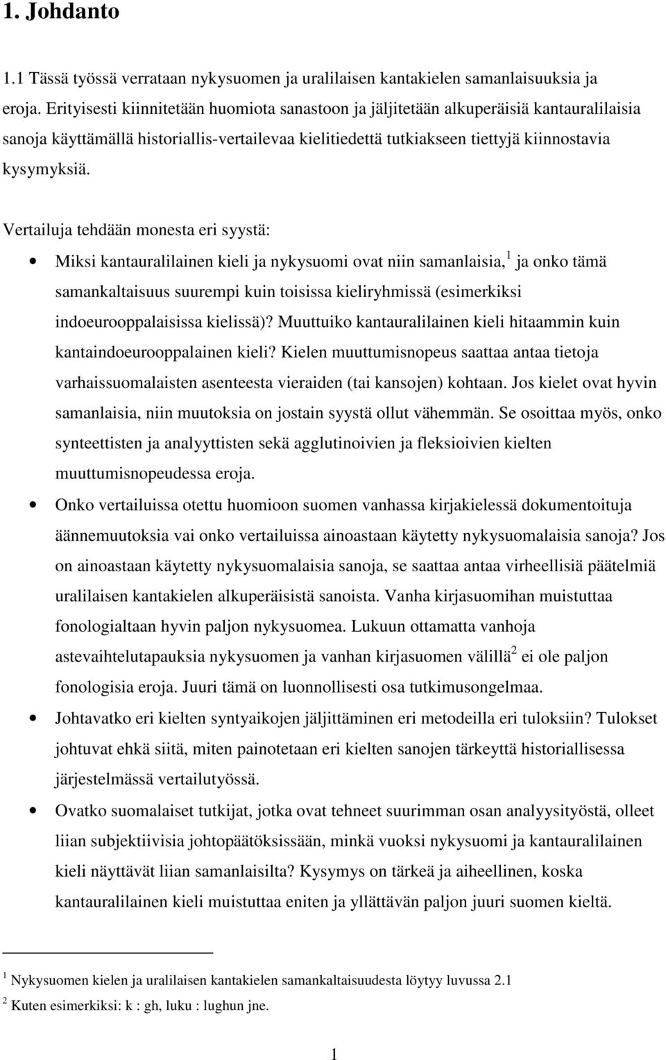 Vertailuja tehdään monesta eri syystä: Miksi kantauralilainen kieli ja nykysuomi ovat niin samanlaisia, 1 ja onko tämä samankaltaisuus suurempi kuin toisissa kieliryhmissä (esimerkiksi