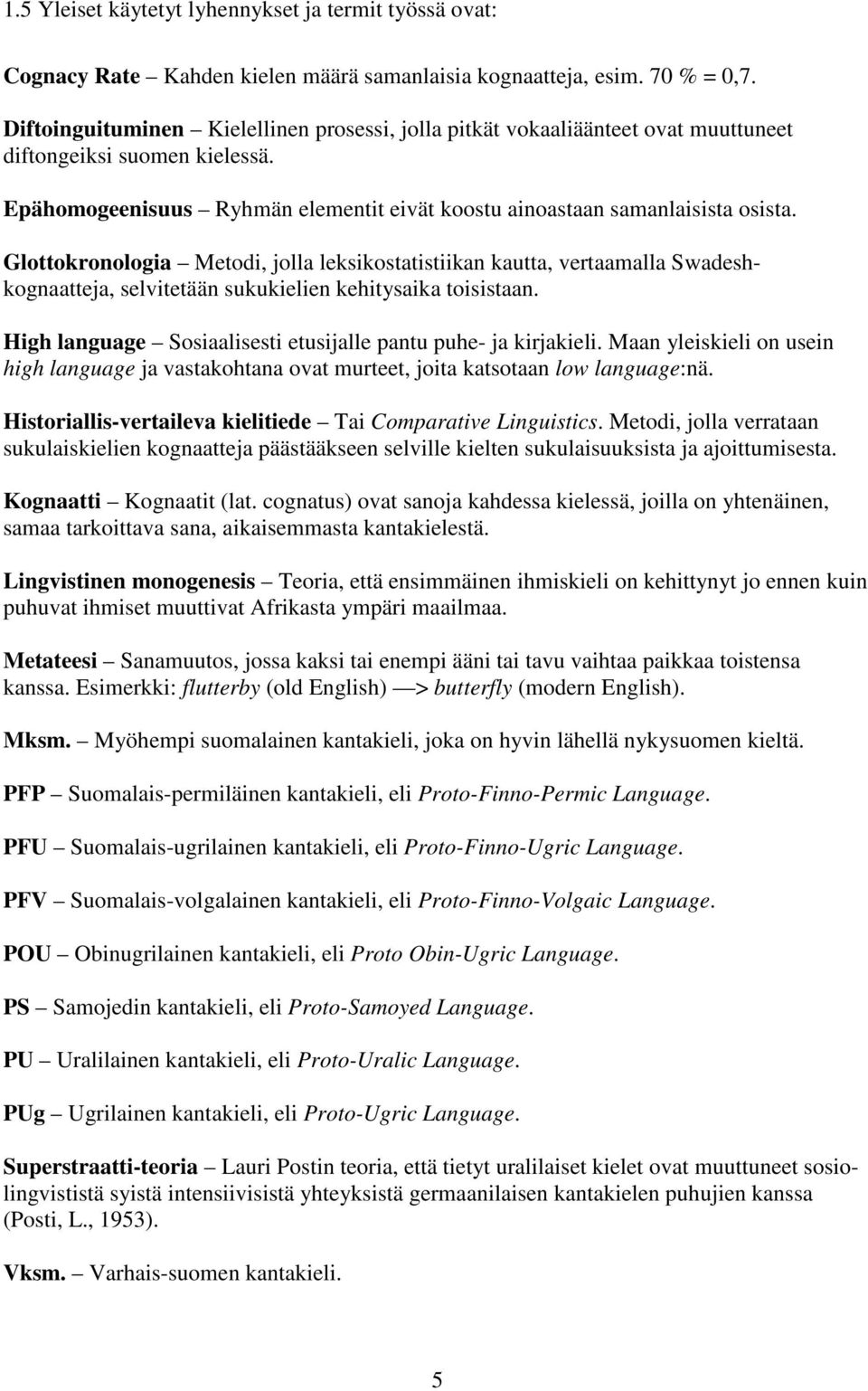 Glottokronologia Metodi, jolla leksikostatistiikan kautta, vertaamalla Swadeshkognaatteja, selvitetään sukukielien kehitysaika toisistaan.