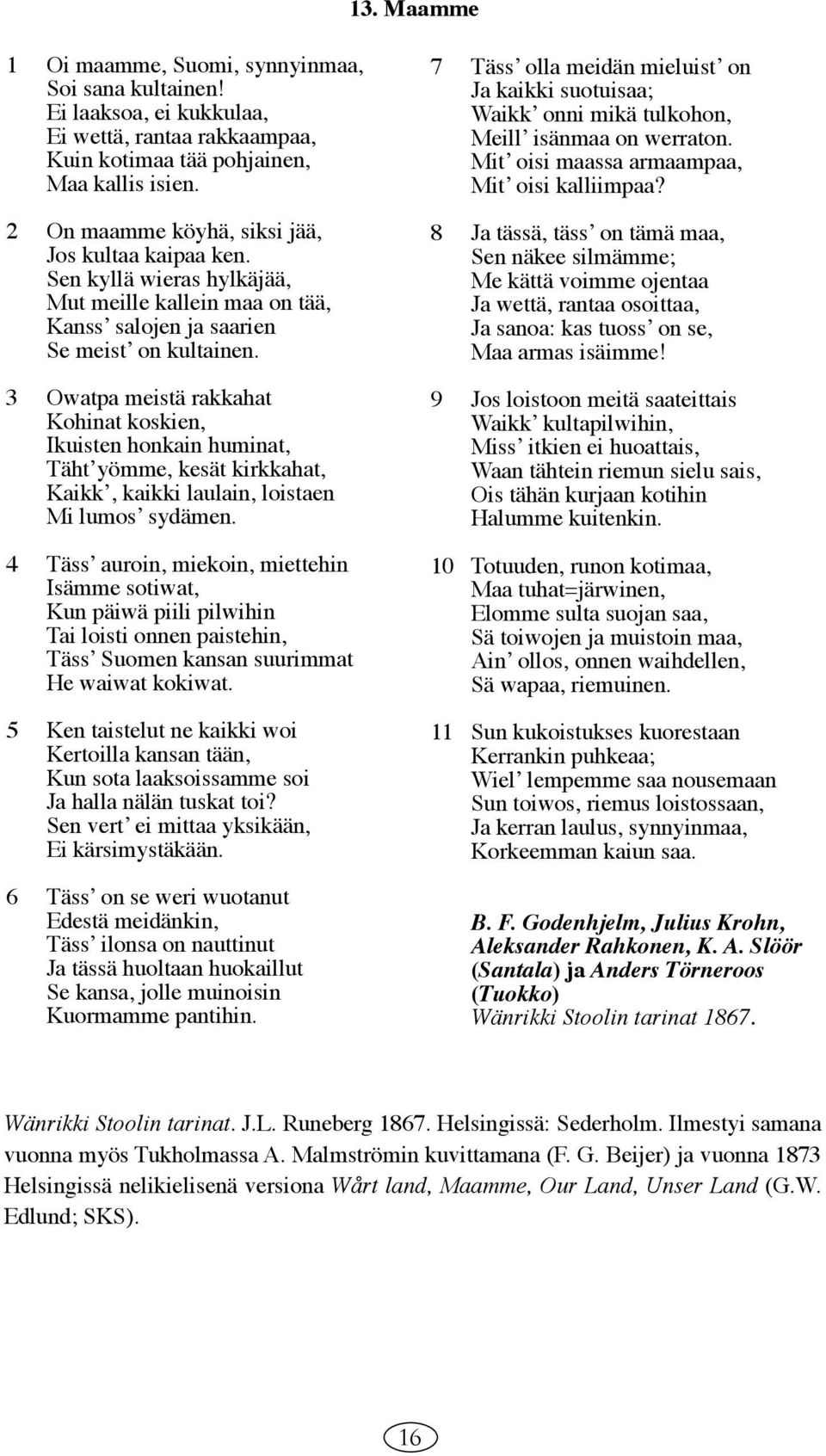 3 Owatpa meistä rakkahat Kohinat koskien, Ikuisten honkain huminat, Tähtʼyömme, kesät kirkkahat, Kaikkʼ, kaikki laulain, loistaen Mi lumosʼ sydämen.