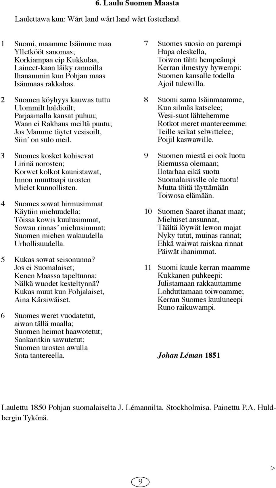 2 Suomen köyhyys kauwas tuttu Ulommilt haldioilt; Parjaamalla kansat puhuu; Waan ei Rakhaus meiltä puutu; Jos Mamme täytet vesisoilt, Siinʼ on sulo meil.