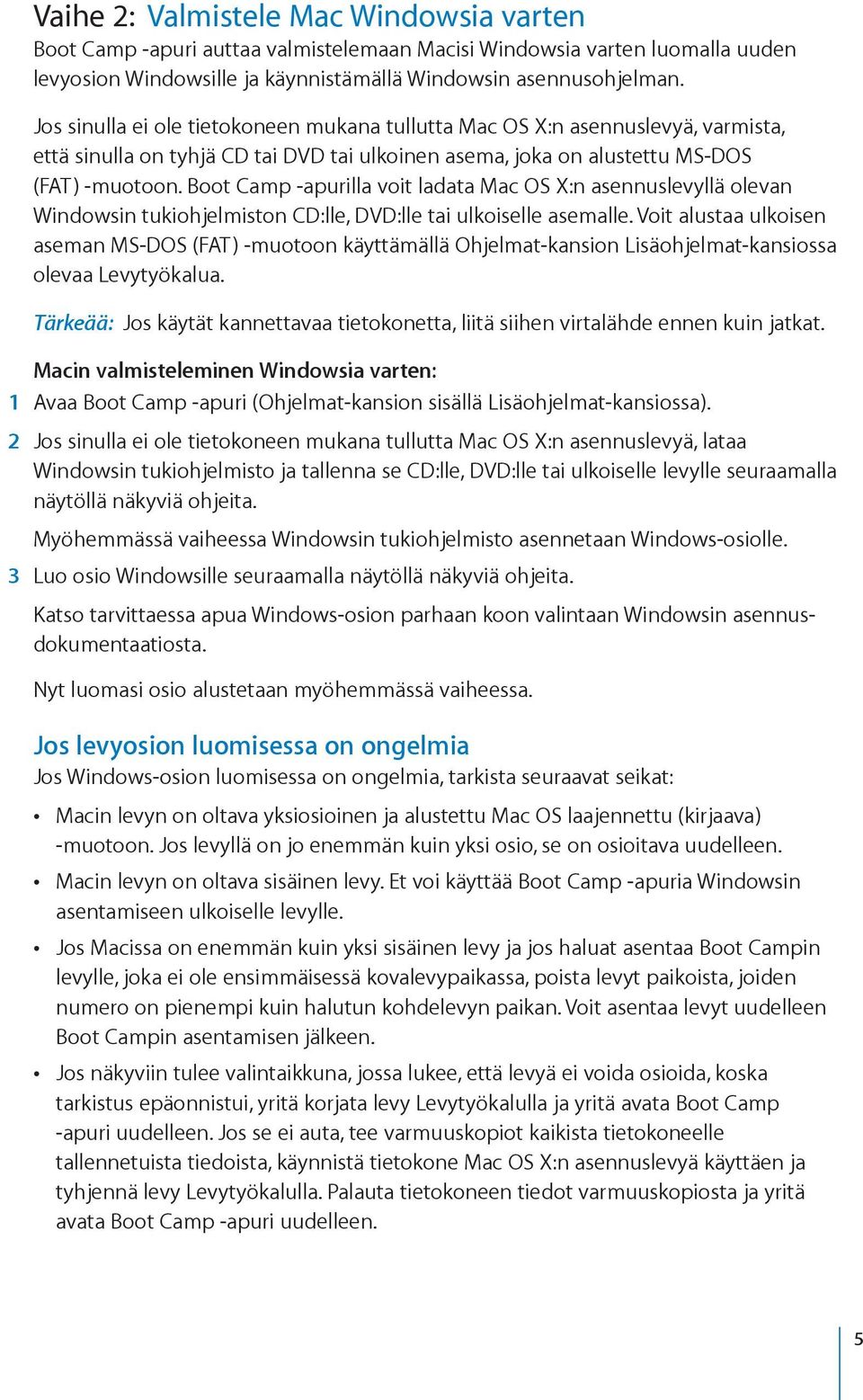 Boot Camp -apurilla voit ladata Mac OS X:n asennuslevyllä olevan Windowsin tuki ohjelmiston CD:lle, DVD:lle tai ulkoiselle asemalle.