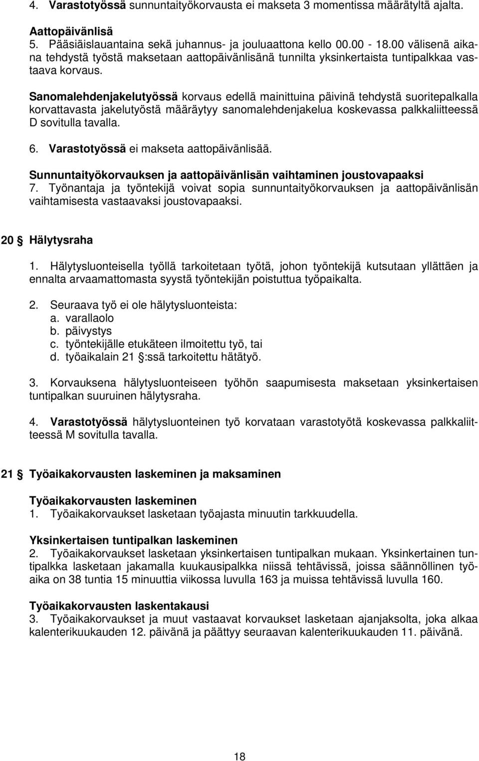 Sanomalehdenjakelutyössä korvaus edellä mainittuina päivinä tehdystä suoritepalkalla korvattavasta jakelutyöstä määräytyy sanomalehdenjakelua koskevassa palkkaliitteessä D sovitulla tavalla. 6.