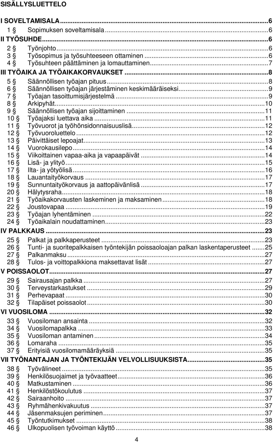 ..10 9 Säännöllisen työajan sijoittaminen...11 10 Työajaksi luettava aika...11 11 Työvuorot ja työhönsidonnaisuuslisä...12 12 Työvuoroluettelo...12 13 Päivittäiset lepoajat...13 14 Vuorokausilepo.