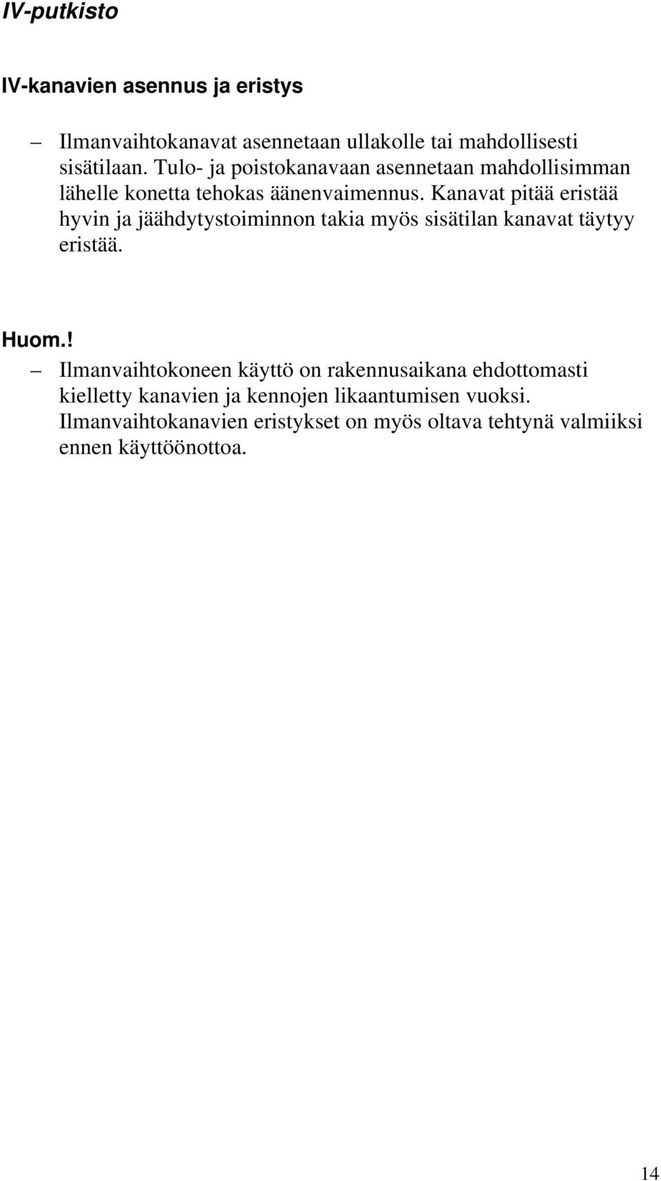 Kanavat pitää eristää hyvin ja jäähdytystoiminnon takia myös sisätilan kanavat täytyy eristää. Huom.