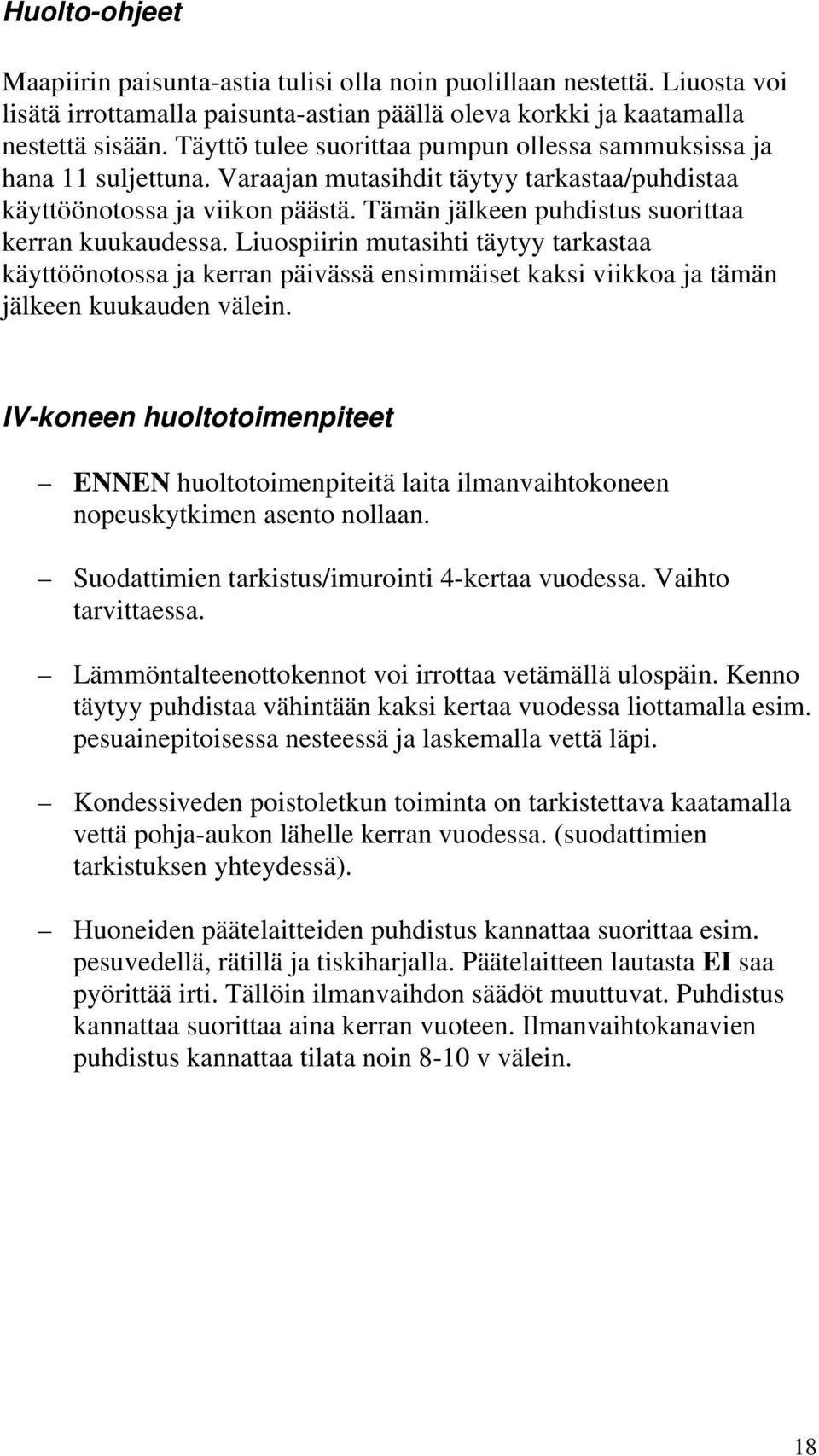 Tämän jälkeen puhdistus suorittaa kerran kuukaudessa. Liuospiirin mutasihti täytyy tarkastaa käyttöönotossa ja kerran päivässä ensimmäiset kaksi viikkoa ja tämän jälkeen kuukauden välein.