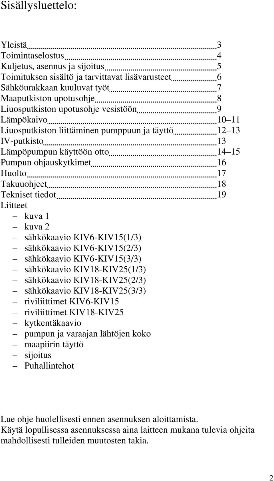 Takuuohjeet 18 Tekniset tiedot 19 Liitteet kuva 1 kuva 2 sähkökaavio KIV6-KIV15(1/3) sähkökaavio KIV6-KIV15(2/3) sähkökaavio KIV6-KIV15(3/3) sähkökaavio KIV18-KIV25(1/3) sähkökaavio KIV18-KIV25(2/3)