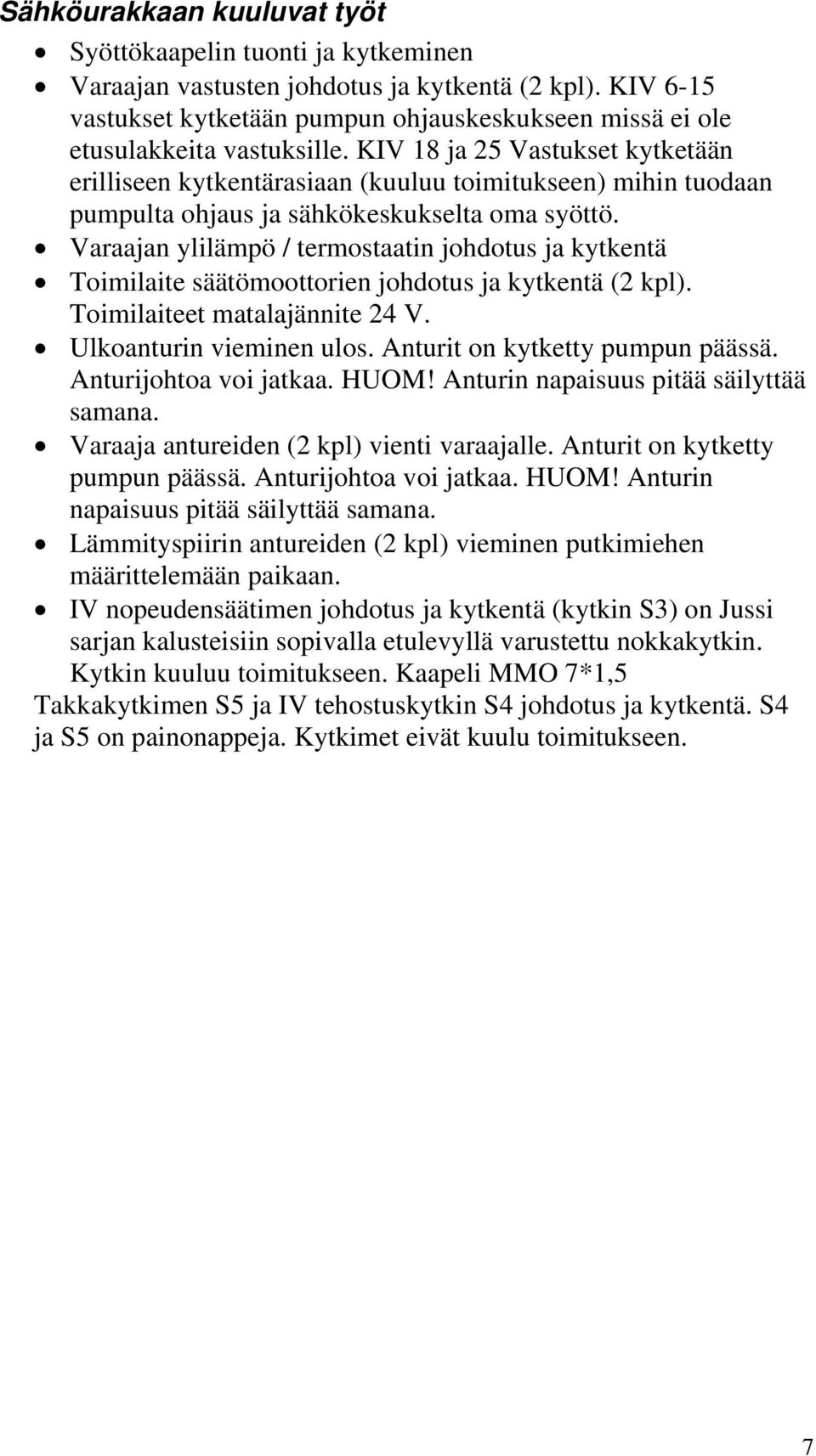 KIV 18 ja 25 Vastukset kytketään erilliseen kytkentärasiaan (kuuluu toimitukseen) mihin tuodaan pumpulta ohjaus ja sähkökeskukselta oma syöttö.