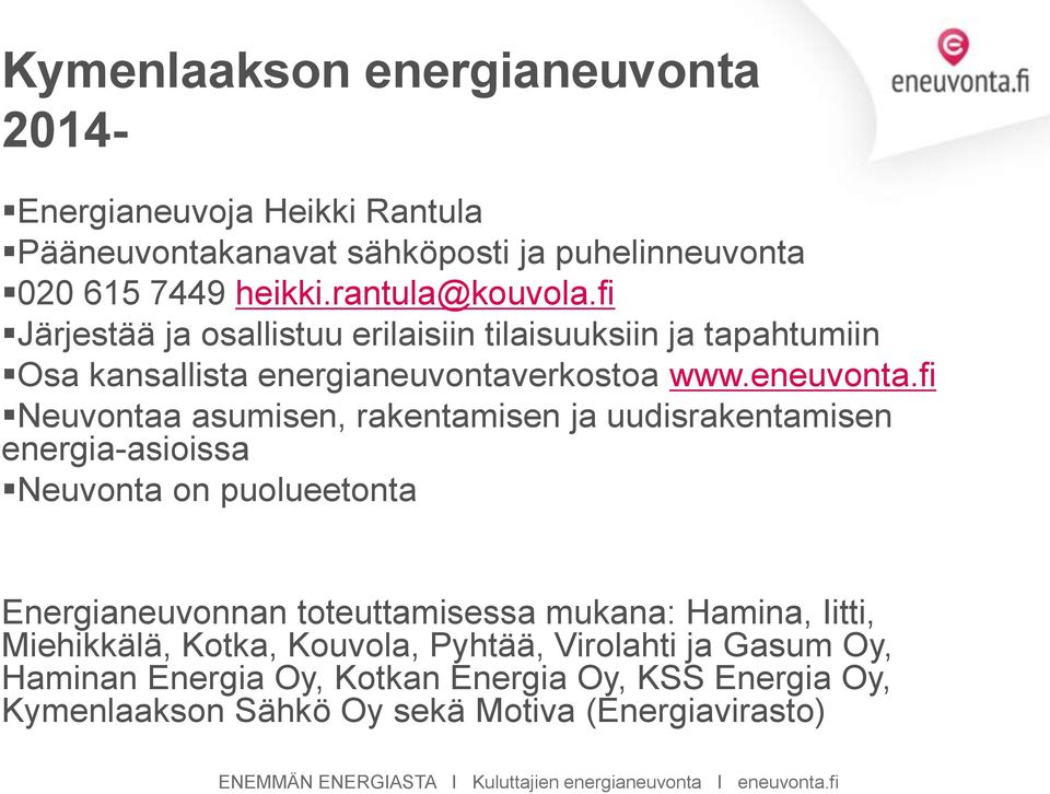 fi Neuvontaa asumisen, rakentamisen ja uudisrakentamisen energia-asioissa Neuvonta on puolueetonta Energianeuvonnan toteuttamisessa mukana: Hamina, Iitti,