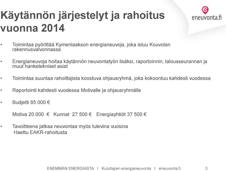 koostuva ohjausryhmä, joka kokoontuu kahdesti vuodessa Raportointi kahdesti vuodessa Motivalle ja ohjausryhmälle Budjetti 85 000 Motiva 20 000