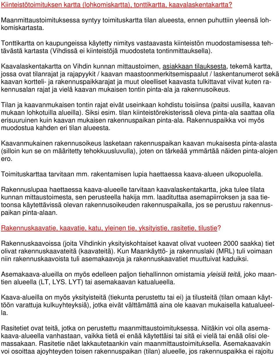 Kaavalaskentakartta on Vihdin kunnan mittaustoimen, asiakkaan tilauksesta, tekemä kartta, jossa ovat tilanrajat ja rajapyykit / kaavan maastoonmerkitsemispaalut / laskentanumerot sekä kaavan