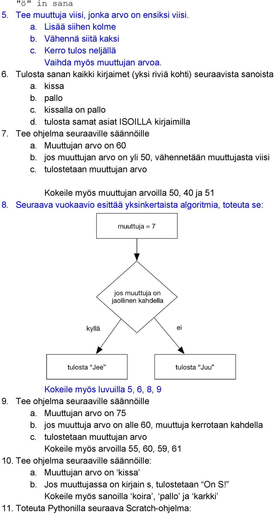 Muuttujan arvo on 60 b. jos muuttujan arvo on yli 50, vähennetään muuttujasta viisi c. tulostetaan muuttujan arvo Kokeile myös muuttujan arvoilla 50, 40 ja 51 8.