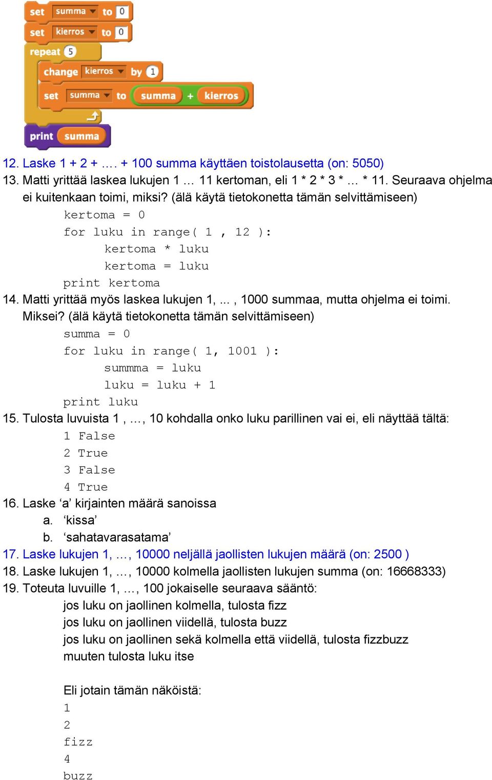 .., 1000 summaa, mutta ohjelma ei toimi. Miksei? (älä käytä tietokonetta tämän selvittämiseen) summa = 0 for luku in range( 1, 1001 ): summma = luku luku = luku + 1 print luku 15.