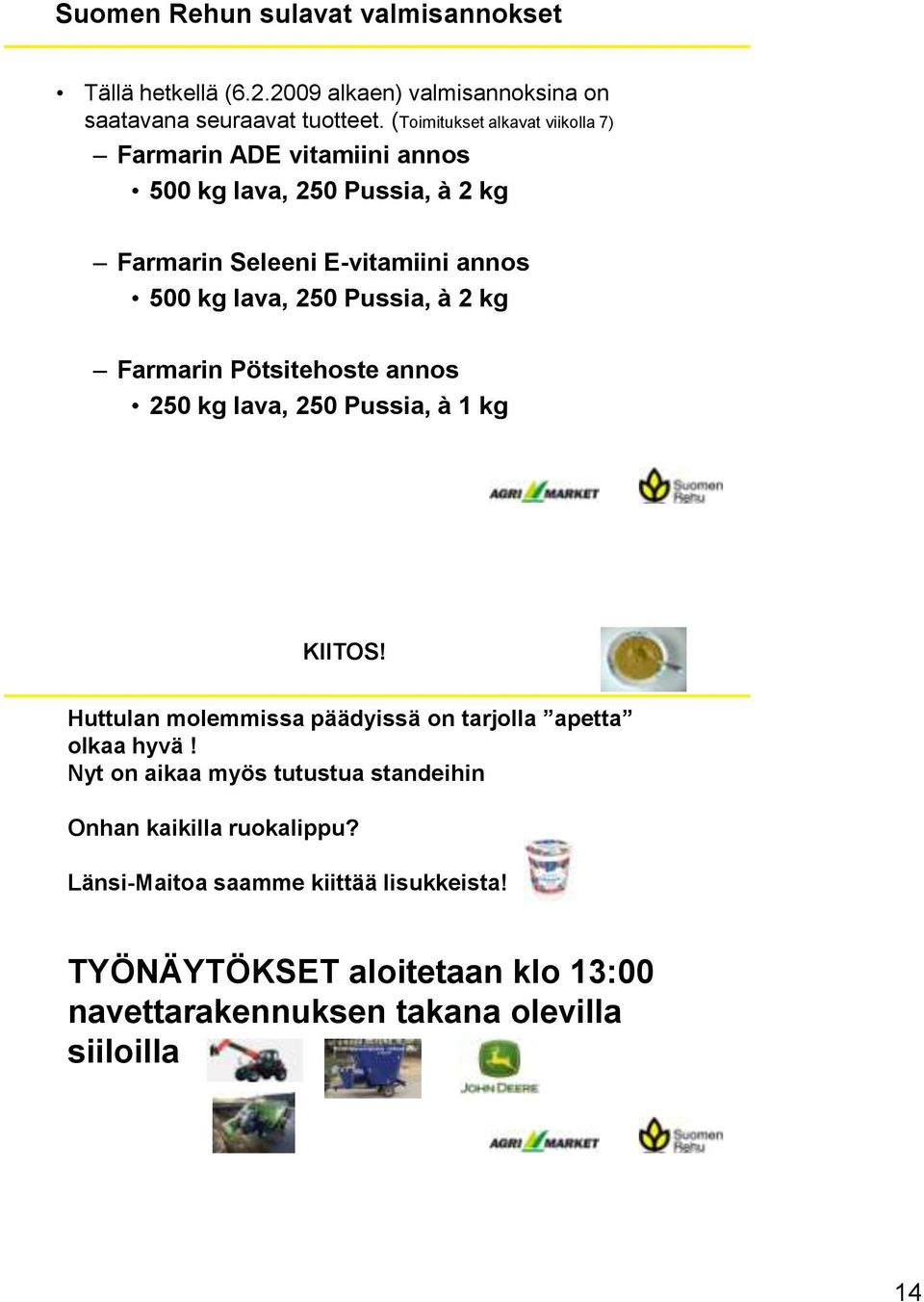 Pussia, à 2 kg Farmarin Pötsitehoste annos 250 kg lava, 250 Pussia, à 1 kg KIITOS! Huttulan molemmissa päädyissä on tarjolla apetta olkaa hyvä!