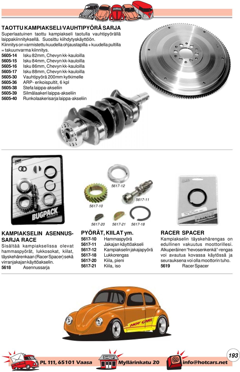 5605-14 Isku 82mm, Chevyn kk-kauloilla 5605-15 Isku 84mm, Chevyn kk-kauloilla 5605-16 Isku 86mm, Chevyn kk-kauloilla 5605-17 Isku 88mm, Chevyn kk-kauloilla 5605-30 Vauhtipyörä 200mm kytkimelle