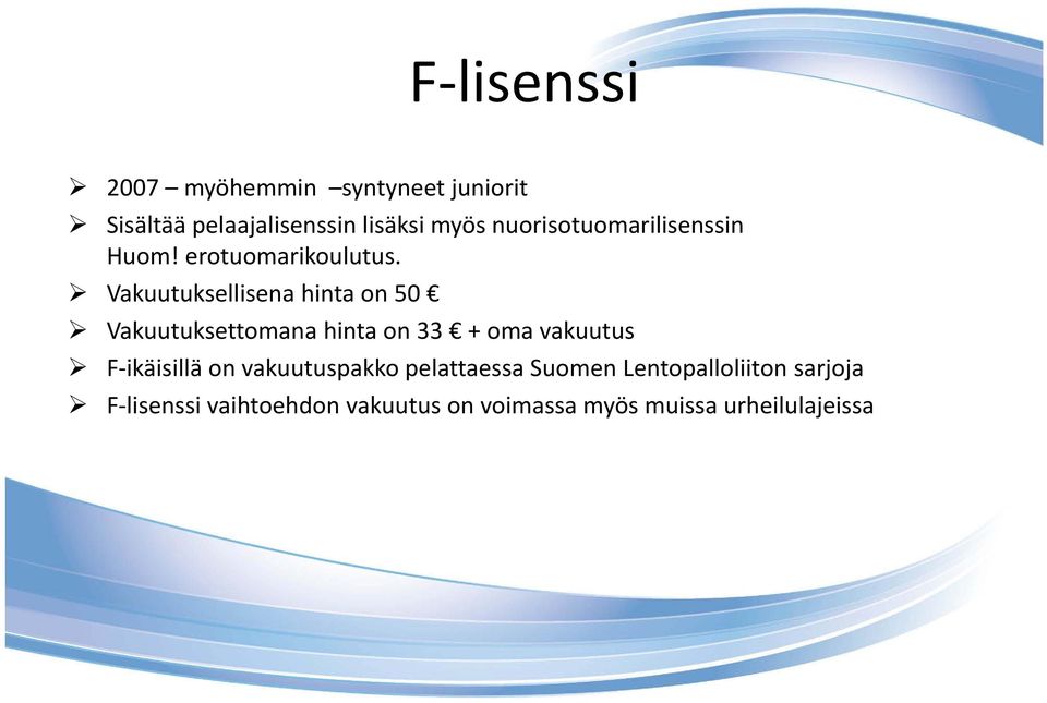 Vakuutuksellisena hinta on 50 Vakuutuksettomana hinta on 33 + oma vakuutus F ikäisillä