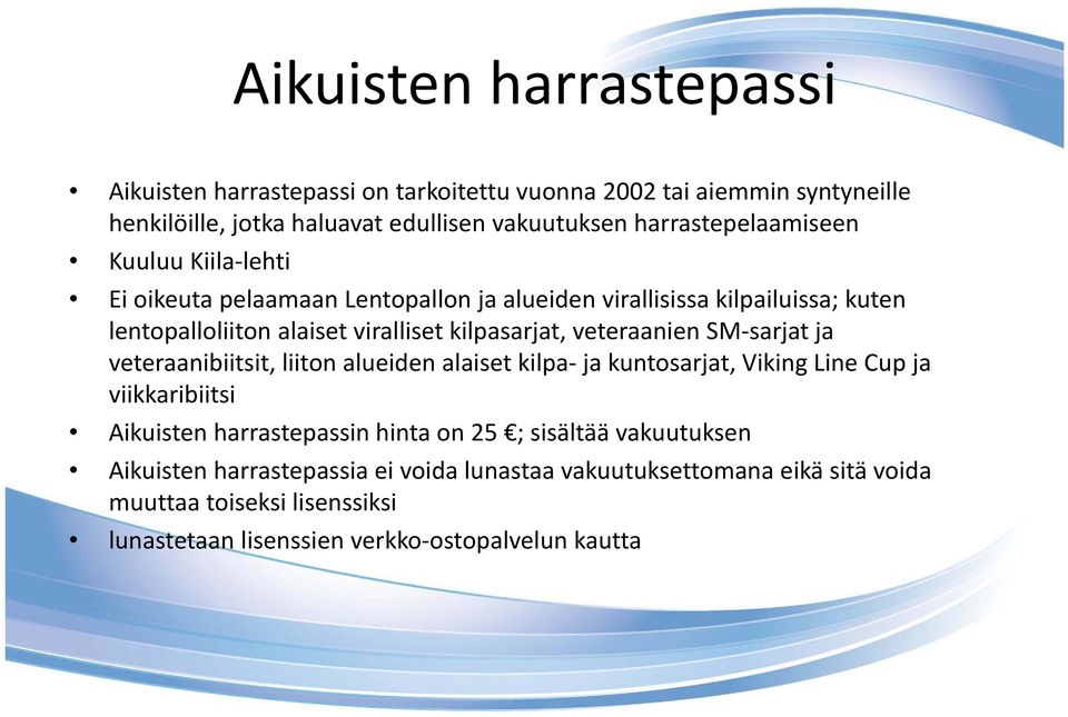 kilpasarjat, veteraanien SM sarjat ja veteraanibiitsit, liiton alueiden alaiset kilpa ja kuntosarjat, Viking Line Cup ja viikkaribiitsi Aikuisten harrastepassin