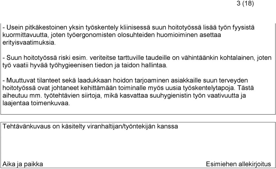 - Muuttuvat tilanteet sekä laadukkaan hoidon tarjoaminen asiakkaille suun terveyden hoitotyössä ovat johtaneet kehittämään toiminalle myös uusia työskentelytapoja. Tästä aiheutuu mm.