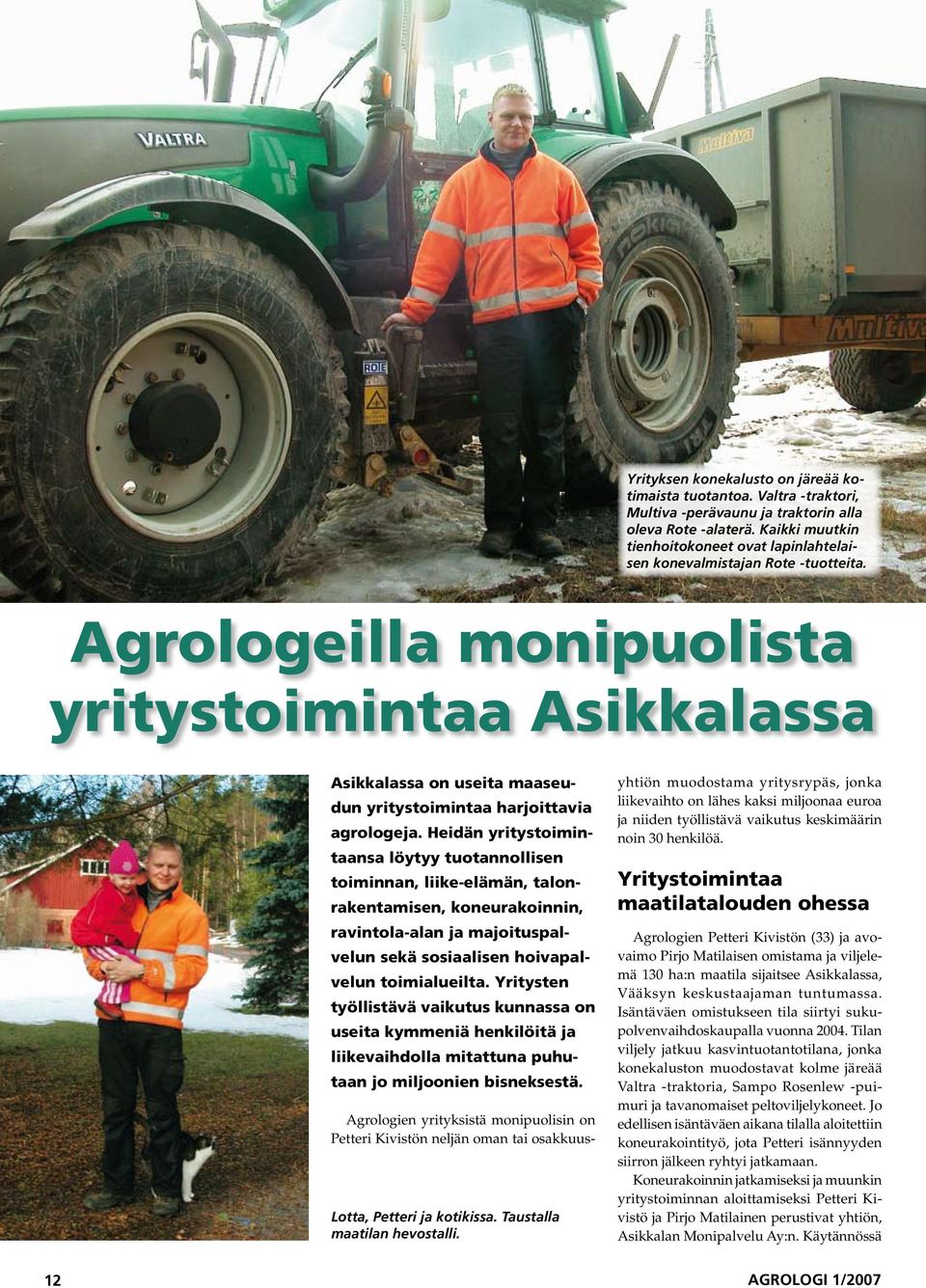 Agrologeilla monipuolista yritystoimintaa Asikkalassa Asikkalassa on useita maaseudun yritystoimintaa harjoittavia agrologeja.